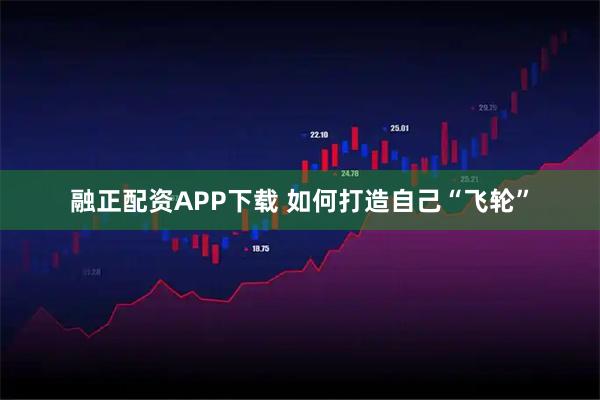 融正配资APP下载 如何打造自己“飞轮”